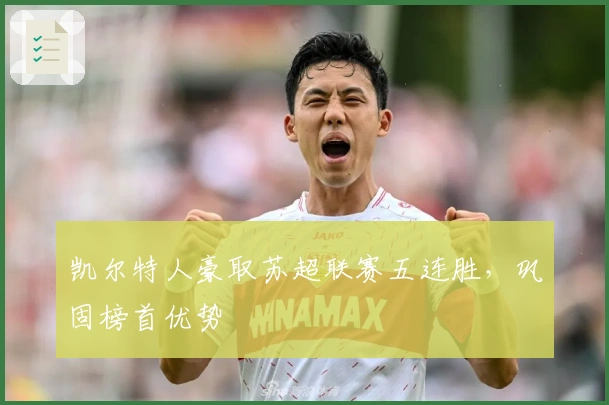 凯尔特人豪取苏超联赛五连胜，巩固榜首优势